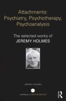Attachments: Psychiatry, Psychotherapy, Psychoanalysis: The selected works of Jeremy Holmes