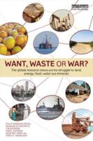 Want, Waste or War?: The Global Resource Nexus and the Struggle for Land, Energy, Food, Water and Minerals