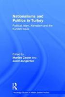 Nationalisms and Politics in Turkey: Political Islam, Kemalism and the Kurdish Issue