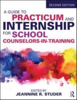 A Guide to Practicum and Internship for School Counselors-in-Training