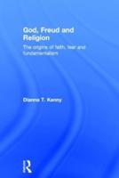 God, Freud and Religion: The origins of faith, fear and fundamentalism