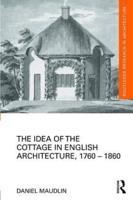 The Idea of the Cottage in English Architecture, 1760 - 1860