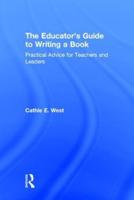 The Educator's Guide to Writing a Book: Practical Advice for Teachers and Leaders