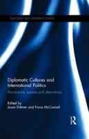 Diplomatic Cultures and International Politics: Translations, Spaces and Alternatives