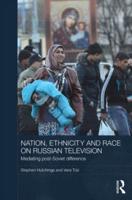 Nation, Ethnicity and Race on Russian Television: Mediating Post-Soviet Difference