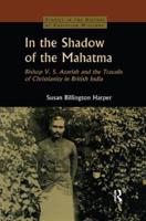 In the Shadow of the Mahatma: Bishop Azariah and the Travails of Christianity in British India