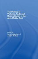 The Politics of Violence, Truth and Reconciliation in the Arab Middle East