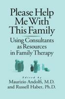 Please Help Me With This Family: Using Consultants As Resources In Family Therapy