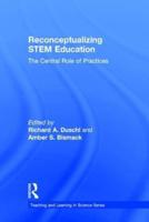 Reconceptualizing STEM Education: The Central Role of Practices
