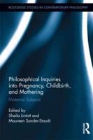 Philosophical Inquiries into Pregnancy, Childbirth, and Mothering: Maternal Subjects