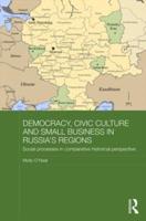 Democracy, Civic Culture and Small Business in Russia's Regions: Social Processes in Comparative Historical Perspective