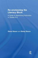 Re-envisioning the Literacy Block: A Guide to Maximizing Instruction in Grades K-8