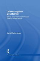 Cinema Against Doublethink: Ethical Encounters with the Lost Pasts of World History