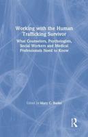 Working with the Human Trafficking Survivor: What Counselors, Psychologists, Social Workers and Medical Professionals Need to Know