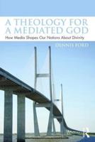 A Theology for a Mediated God: How Media Shapes Our Notions About Divinity