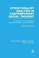 Structuralist Analysis in Contemporary Social Thought (RLE Social Theory): A Comparison of the Theories of Claude Lévi-Strauss and Louis Althusser