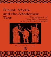 Ritual, Myth and the Modernist Text: The Influence of Jane Ellen Harrison on Joyce, Eliot and Woolf