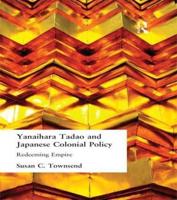 Yanihara Tadao and Japanese Colonial Policy: Redeeming Empire