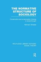 The Normative Structure of Sociology (RLE Social Theory): Conservative and Emancipatory Themes in Social Thought