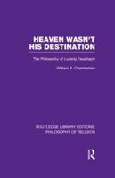 Heaven Wasn't His Destination: The Philosophy of Ludwig Feuerbach