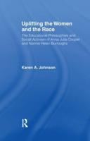 Uplifting the Women and the Race: The Lives, Educational Philosophies and Social Activism of Anna Julia Cooper and Nannie Helen Burroughs