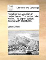 Paradise lost. A poem, in twelve books. The author John Milton. The eighth edition, adorn'd with sculptures.