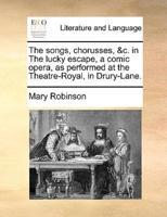 The songs, chorusses, &c. in The lucky escape, a comic opera, as performed at the Theatre-Royal, in Drury-Lane.