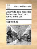 A hermit's tale: recorded by his own hand, and found in his cell.