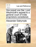 Vox populi vox Dei. Lord Weymouth's appeal to a general court of India proprietors considered.