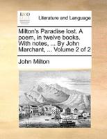 Milton's Paradise lost. A poem, in twelve books. With notes, ... By John Marchant, ...  Volume 2 of 2