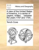 A view of the United States of America, in a series of papers, written ... between the years 1787 and 1794;...