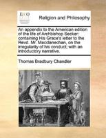 An appendix to the American edition of the life of Archbishop Secker: containing His Grace's letter to the Revd. Mr. Macclanechan, on the irregularity of his conduct; with an introductory narrative.