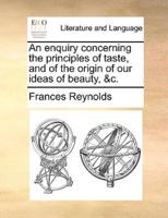 An enquiry concerning the principles of taste, and of the origin of our ideas of beauty, &c.