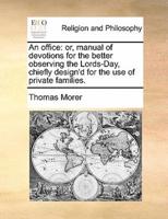 An office: or, manual of devotions for the better observing the Lords-Day, chiefly design'd for the use of private families.