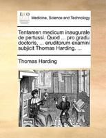 Tentamen medicum inaugurale de pertussi. Quod ... pro gradu doctoris, ... eruditorum examini subjicit Thomas Harding. ...
