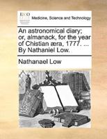 An astronomical diary; or, almanack, for the year of Chistian æra, 1777. ... By Nathaniel Low.
