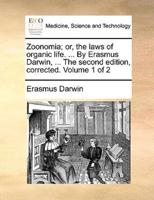 Zoonomia; or, the laws of organic life. ... By Erasmus Darwin, ... The second edition, corrected. Volume 1 of 2