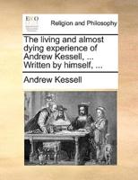 The living and almost dying experience of Andrew Kessell, ... Written by himself, ...