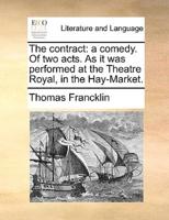The contract: a comedy. Of two acts. As it was performed at the Theatre Royal, in the Hay-Market.