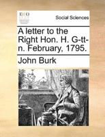 A letter to the Right Hon. H. G-tt-n. February, 1795.