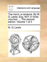 The monk: a romance. By M. G. Lewis, Esq. M.P. In three volumes. ... The second edition. Volume 1 of 3