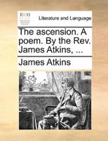 The ascension. A poem. By the Rev. James Atkins, ...