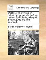 Ouâbi: or The virtues of nature. An Indian tale. In four cantos. By Philenia, a lady of Boston. [One line from Spenser].