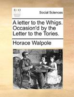 A letter to the Whigs. Occasion'd by the Letter to the Tories.