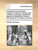 Information for Sir William Cockburn of that ilk, and the other creditors of Langtoun, defenders, against Sir Alexander Cockburn heir apparent of Langtoun, pursuer.