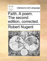 Faith. A poem. The second edition, corrected.