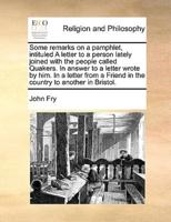 Some remarks on a pamphlet, intituled A letter to a person lately joined with the people called Quakers. In answer to a letter wrote by him. In a letter from a Friend in the country to another in Bristol.
