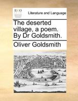 The deserted village, a poem. By Dr Goldsmith.