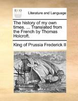 The history of my own times. ... Translated from the French by Thomas Holcroft.