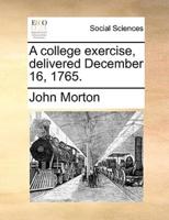 A college exercise, delivered December 16, 1765.